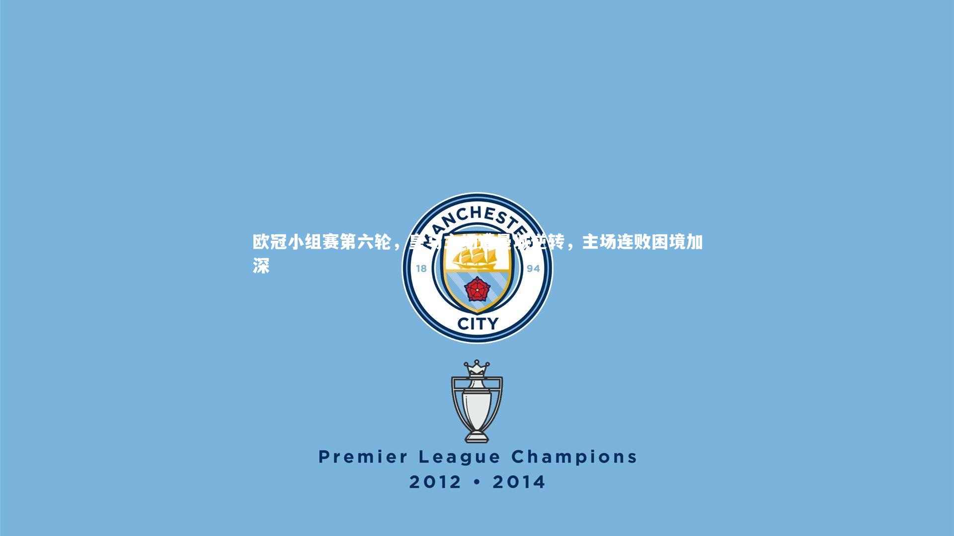 亚博娱乐：欧冠小组赛第六轮，皇马主场遭曼城逆转，主场连败困境加深