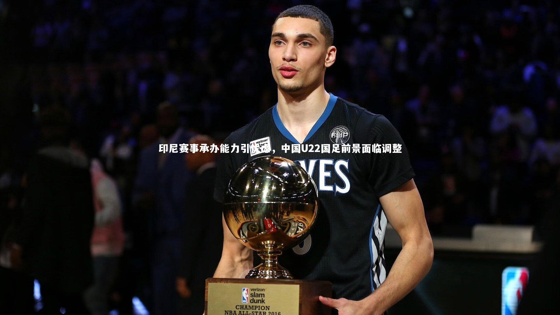 印尼赛事承办能力引忧虑，中国U22国足前景面临调整