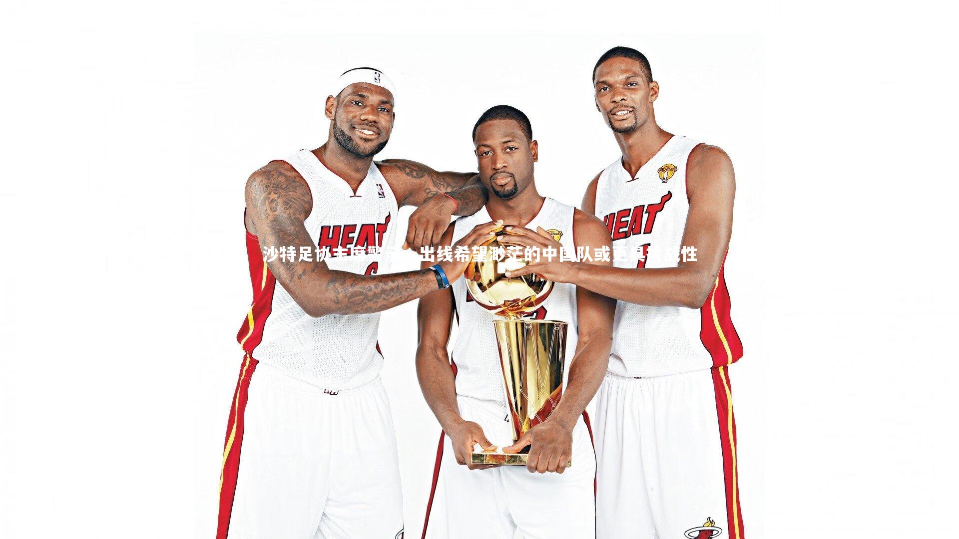 沙特足协主席警示,出线希望渺茫的中国队或更具挑战性