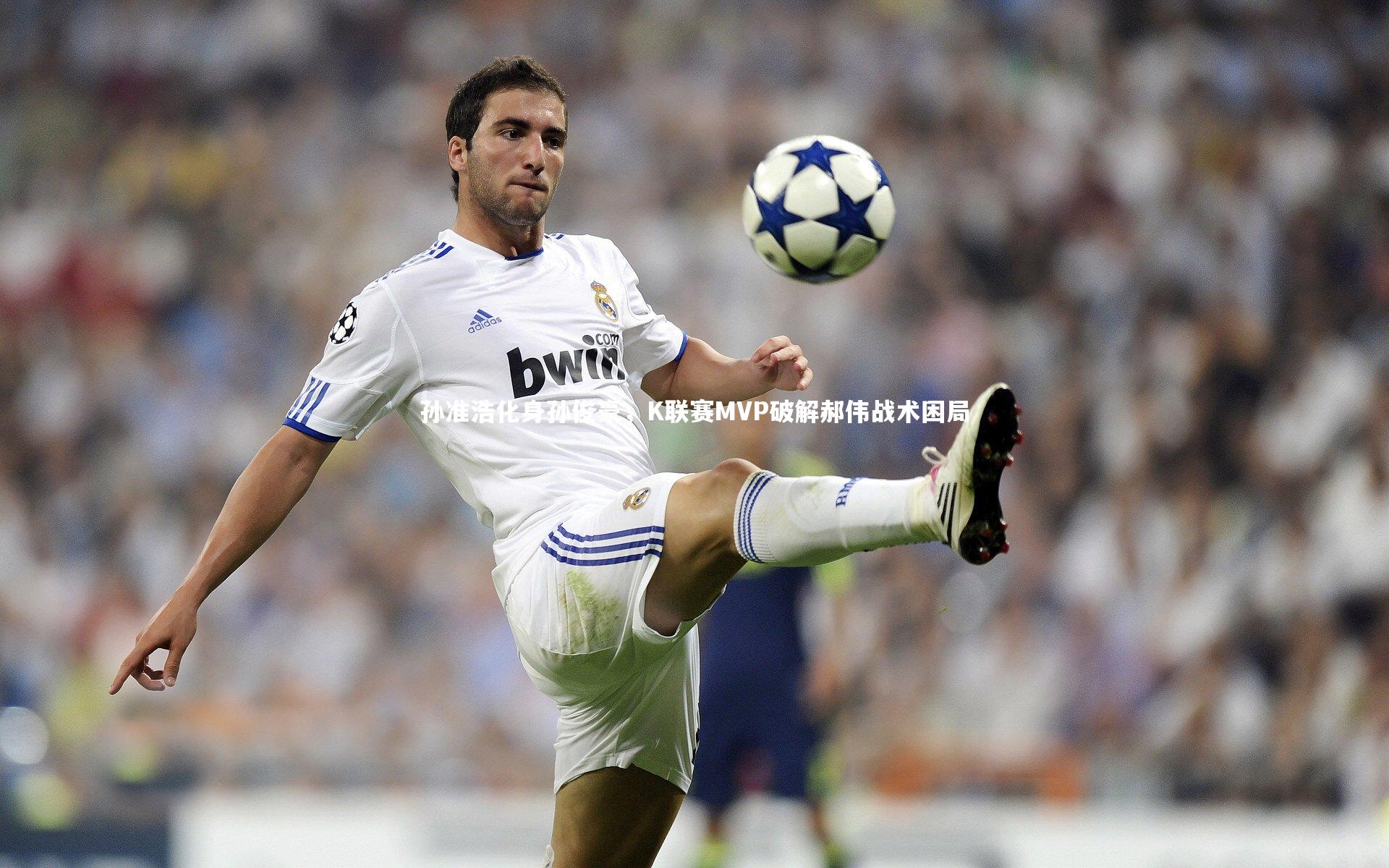 亚博体育app-孙准浩化身孙俊豪，K联赛MVP破解郝伟战术困局